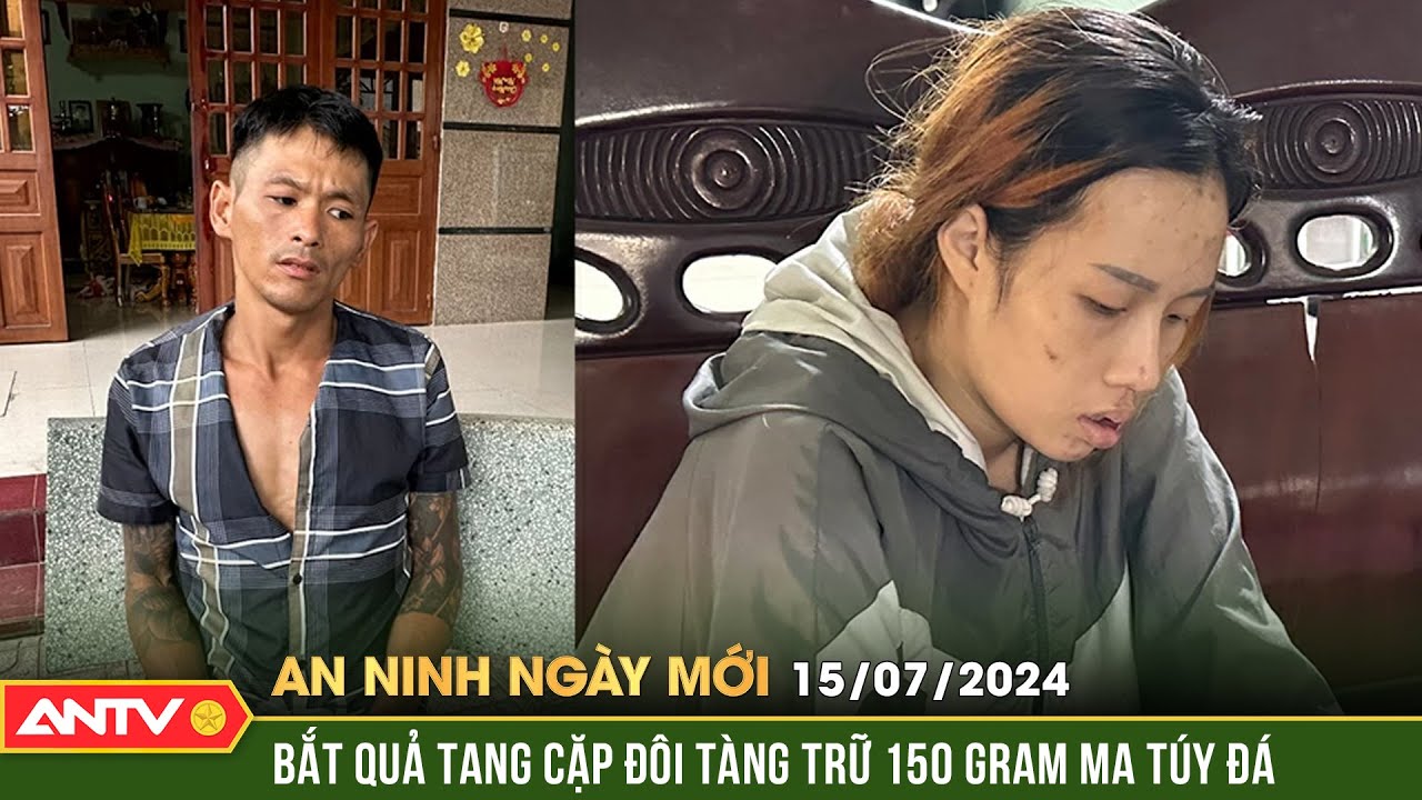 An ninh ngày mới ngày 15/7: Bắt 2 vợ chồng hờ mua bán ma tuý ở Đồng Nai | ANTV