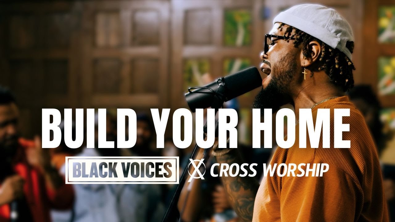 Build Your Home | Cross Worship & Black Voices Movement (feat. D'Marcus Howard and Troy Culbreth)