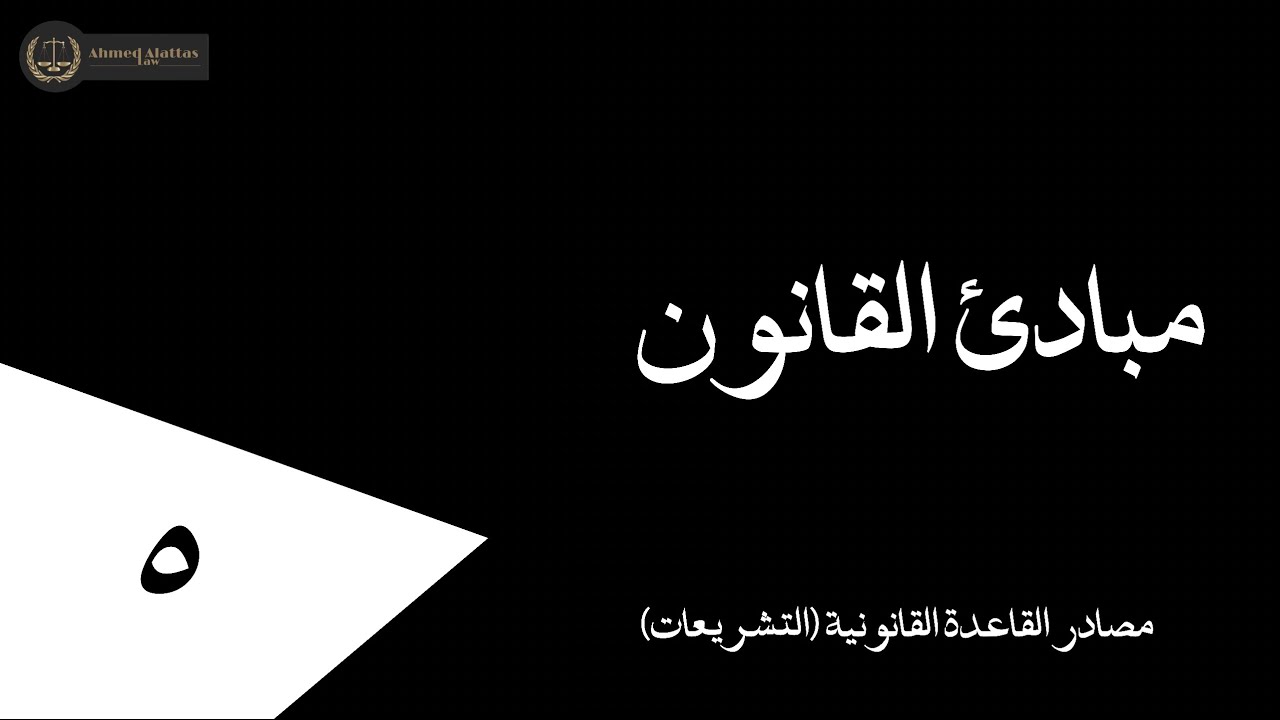 ٥ مصادر القاعدة القانونية (التشريعات) | أحمد العطاس