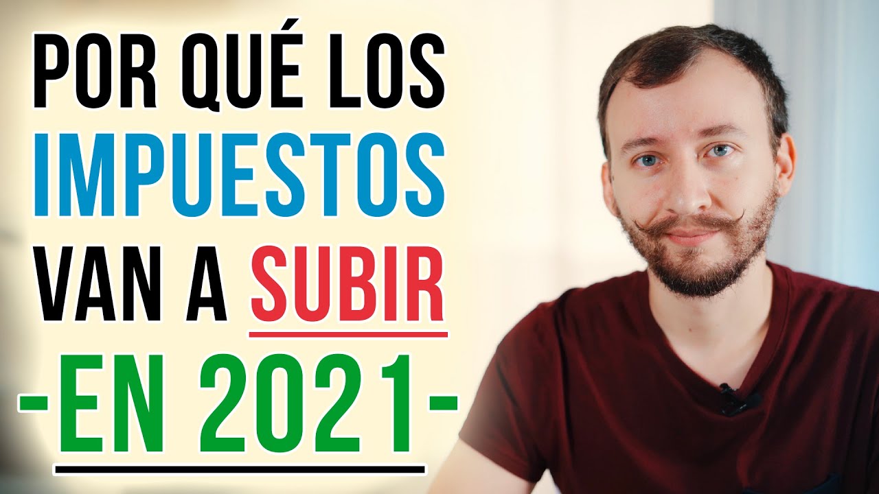Por Qué Los Impuestos Van A SUBIR En 2021 - Las Consecuencias De La Crisis
