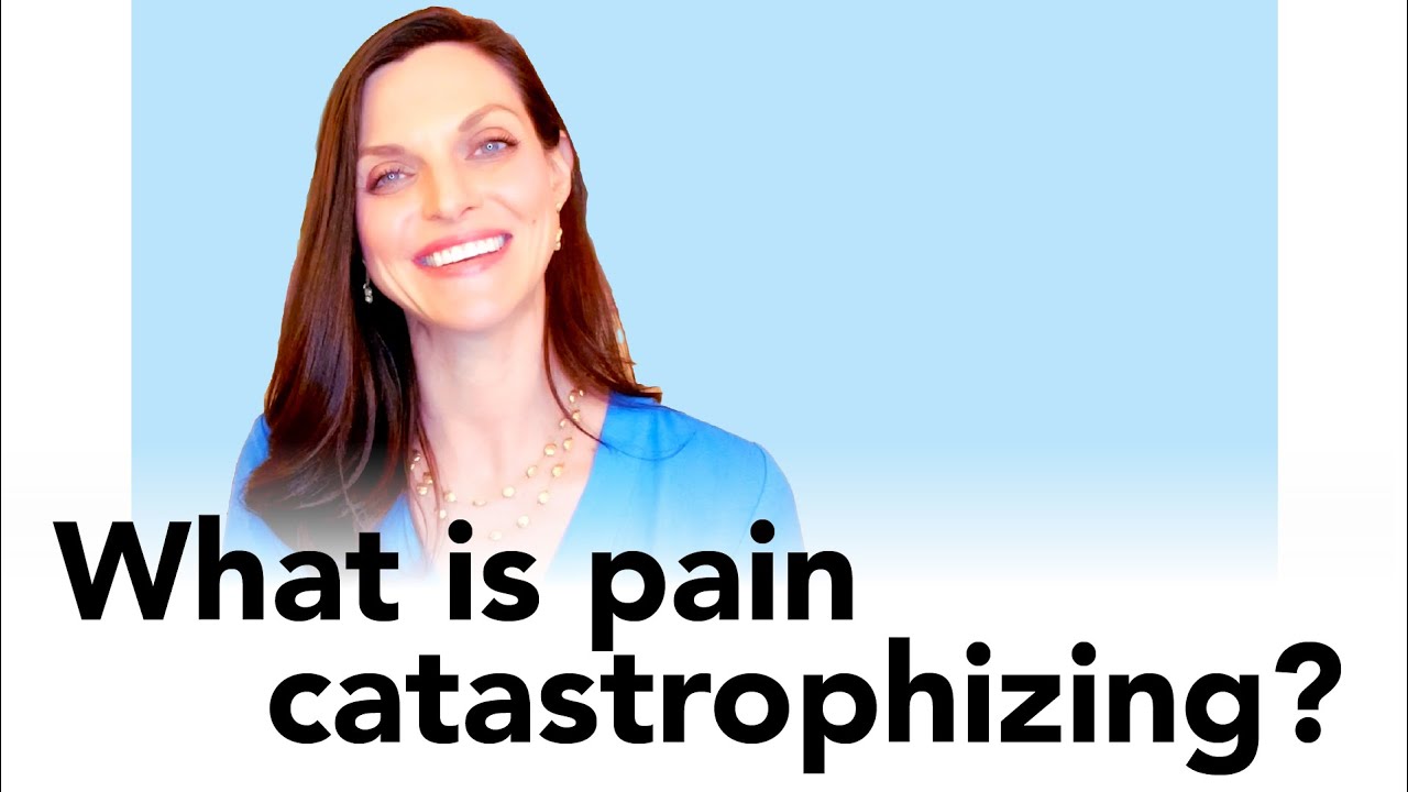 Understanding pain, our thoughts, and fear: What is Pain Catastrophizing?