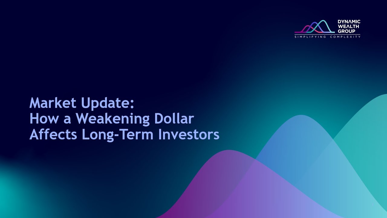 Market Update: How a Weakening Dollar Affects Long-Term Investors