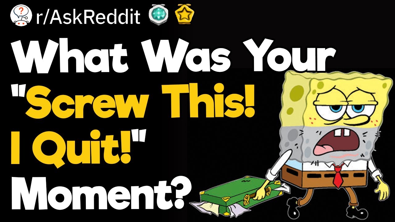 What Was Your "Screw This! I Quit!" Moment?