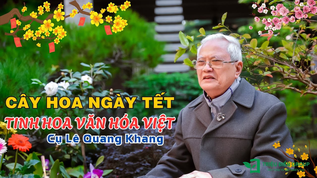 CÂY HOA NGÀY TẾT - TINH HOA VĂN HÓA VIỆT | CỤ LÊ QUANG KHANG