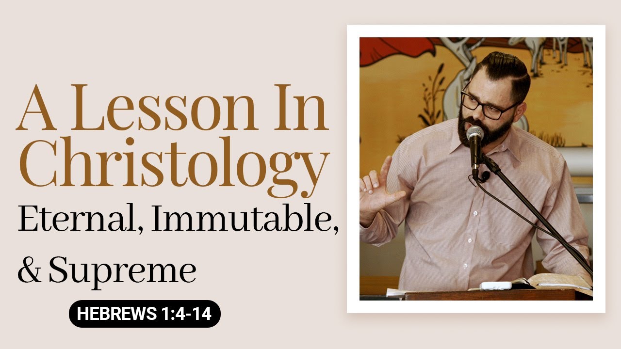 A Lesson In Christology: Eternal, Immutable, & Supreme | Hebrews 1:4-14