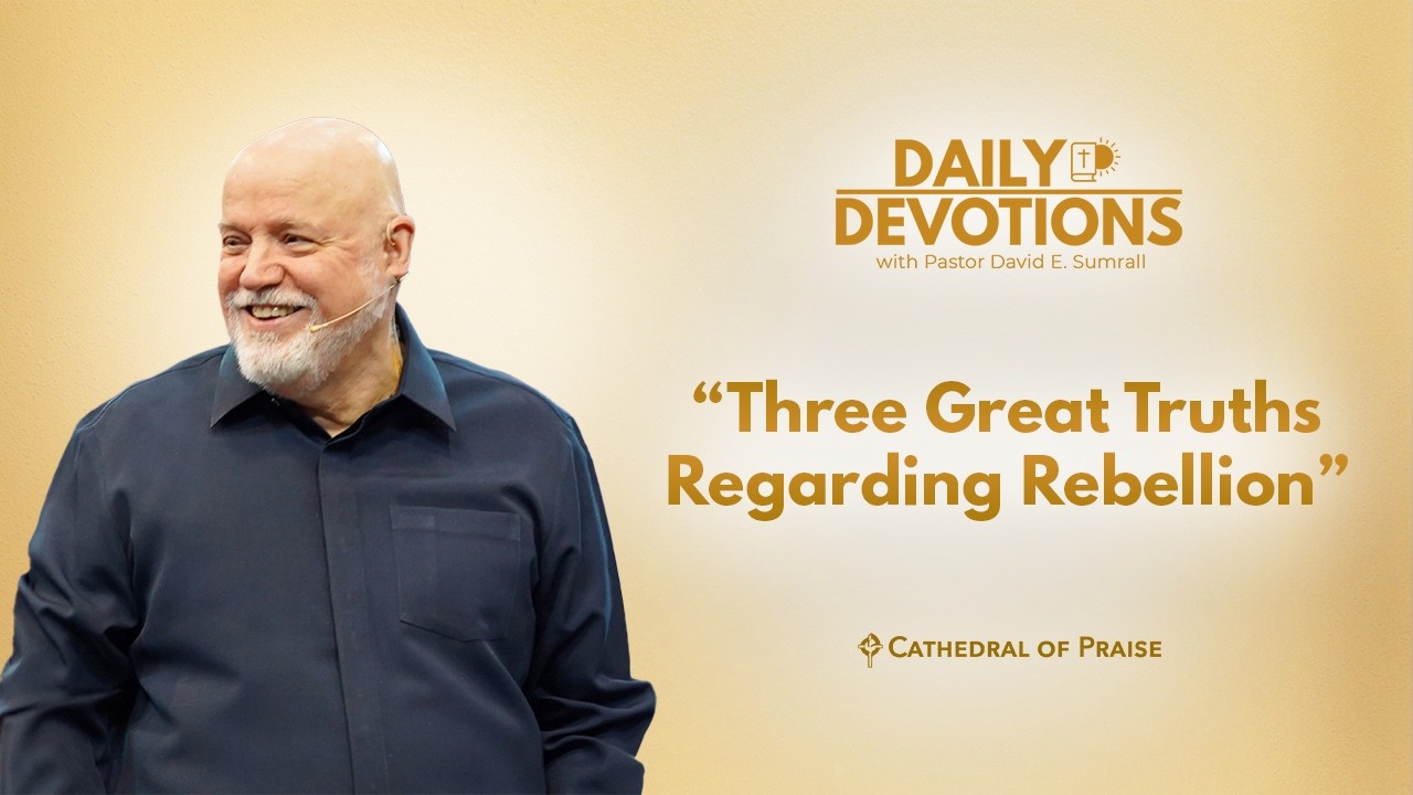 Daily Devotions: Three Great Truths Regarding Rebellion - March 12, 2026