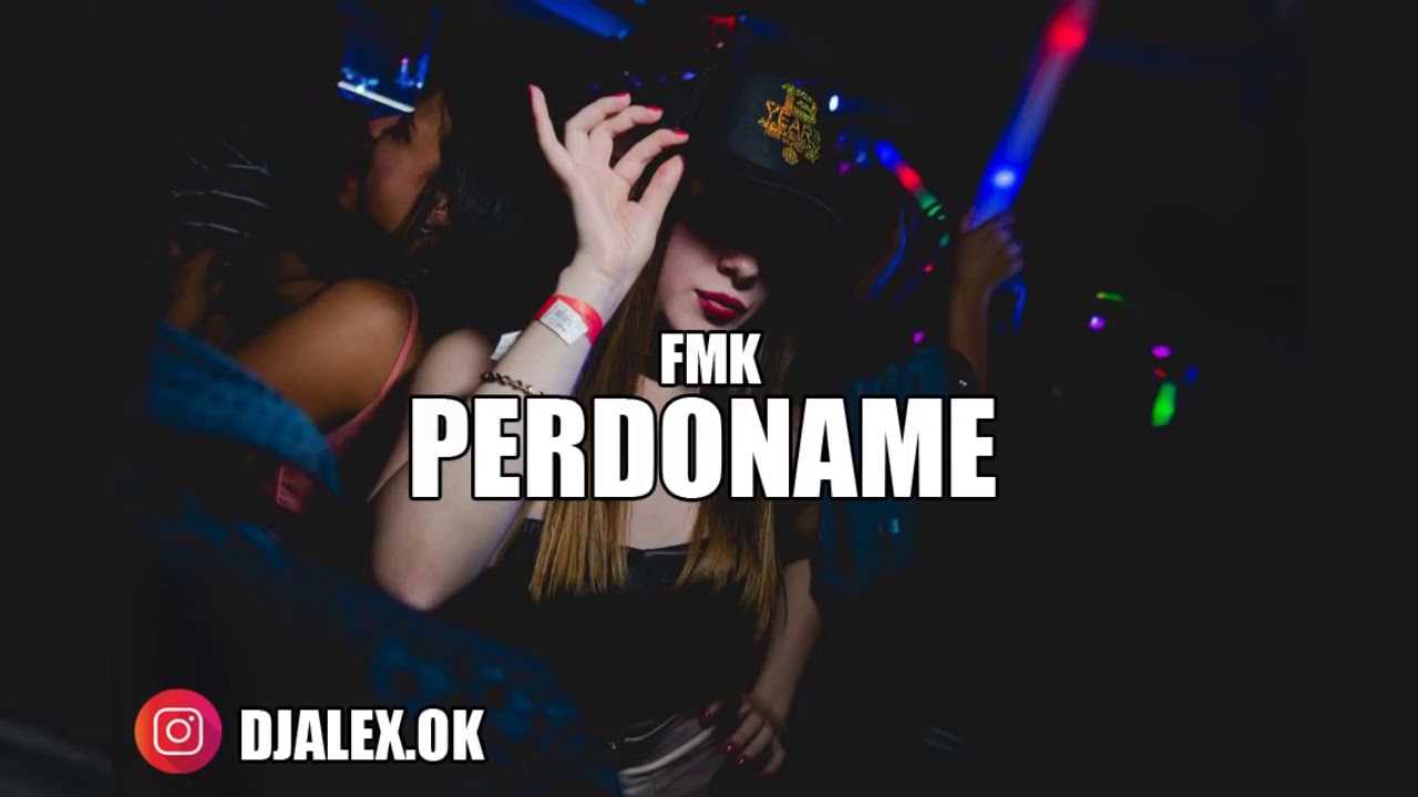 PERDONAME   FMK  FIESTERO REMIX