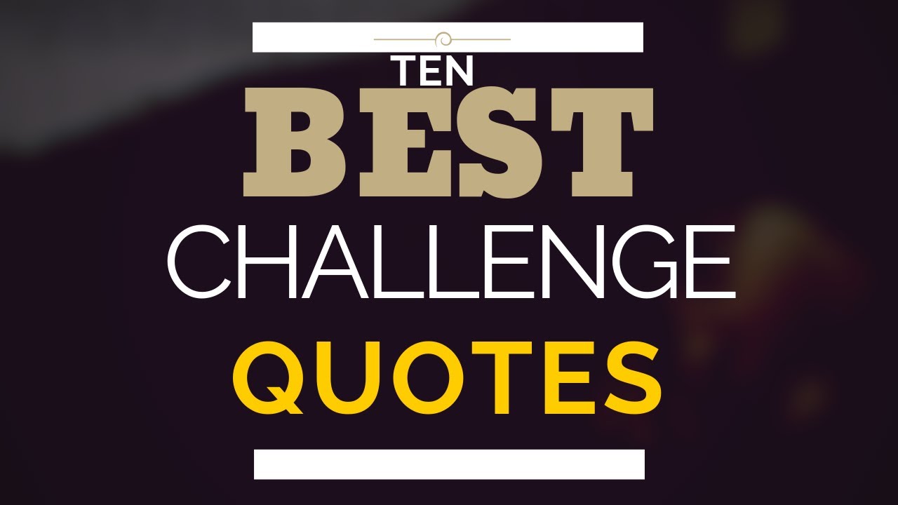 10 Best Challenge Quotes to Inspire You to Be Successful!