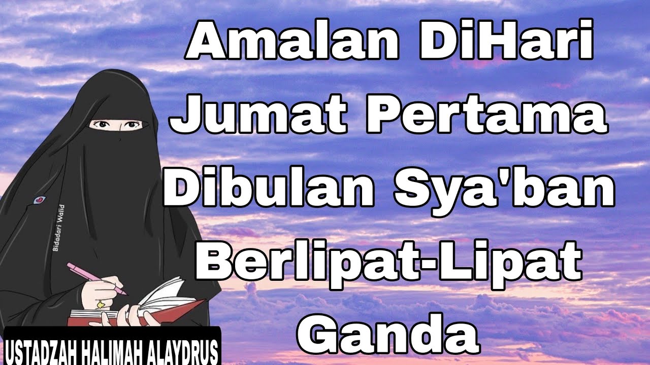 ustadzah halimah alaydrus : amalan di hari jumat pertama dibulan sya'ban berlipat-lipat ganda