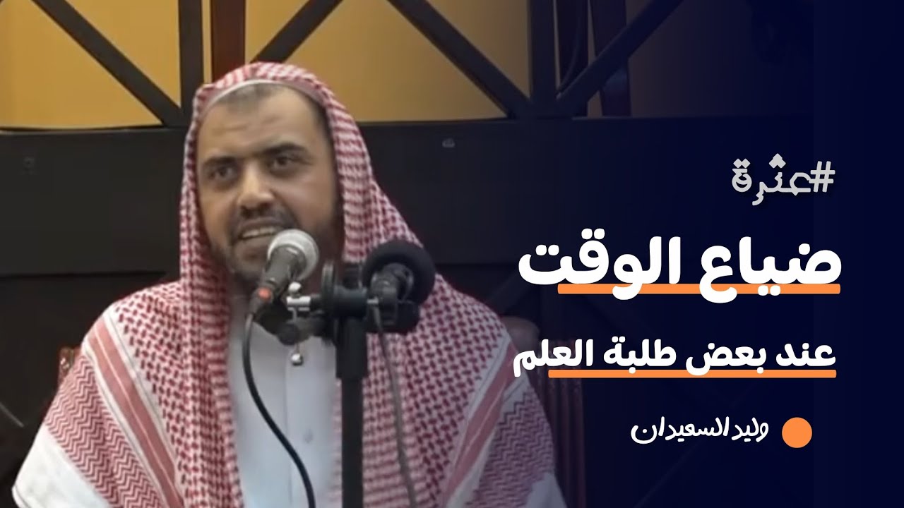 بعثرة الوقت عند طلاب العلم وعدم ترتيبه ||وليد السعيدان