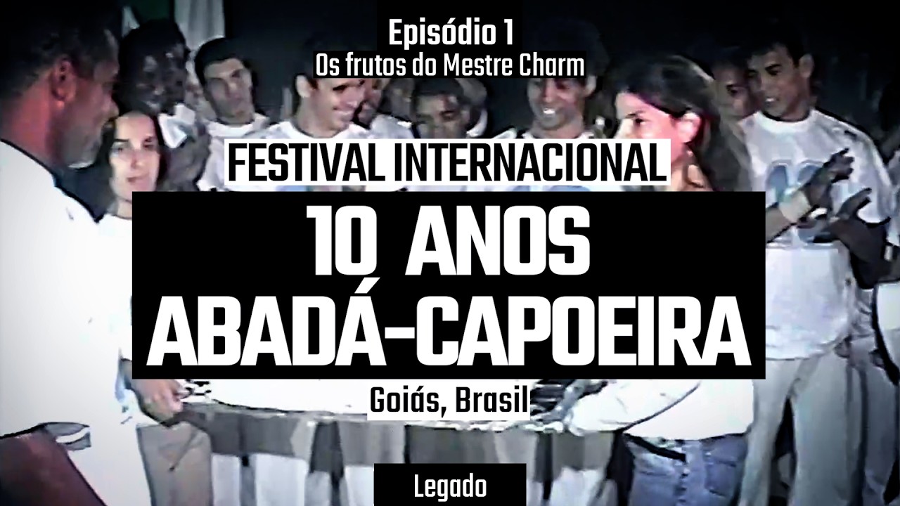10 Anos ABADÁ-CAPOEIRA - Goiás, Brasil - Episódio 1, os frutos do Mestre Charm