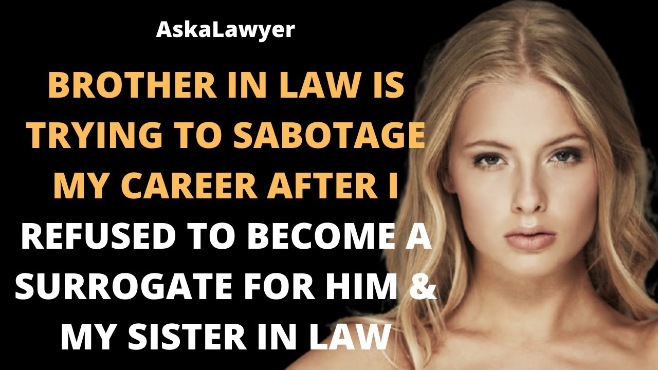 Brother in law is trying to sabotage my career after I refused to become a surrogate for him & sil