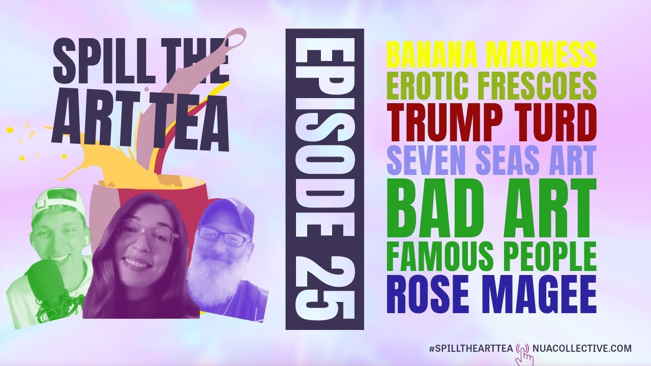 Spill The Art Tea 🎨🍵 ft. Rose Magee 🗣️ Bananas, Erotic Art, Trump Turd and Bad Art