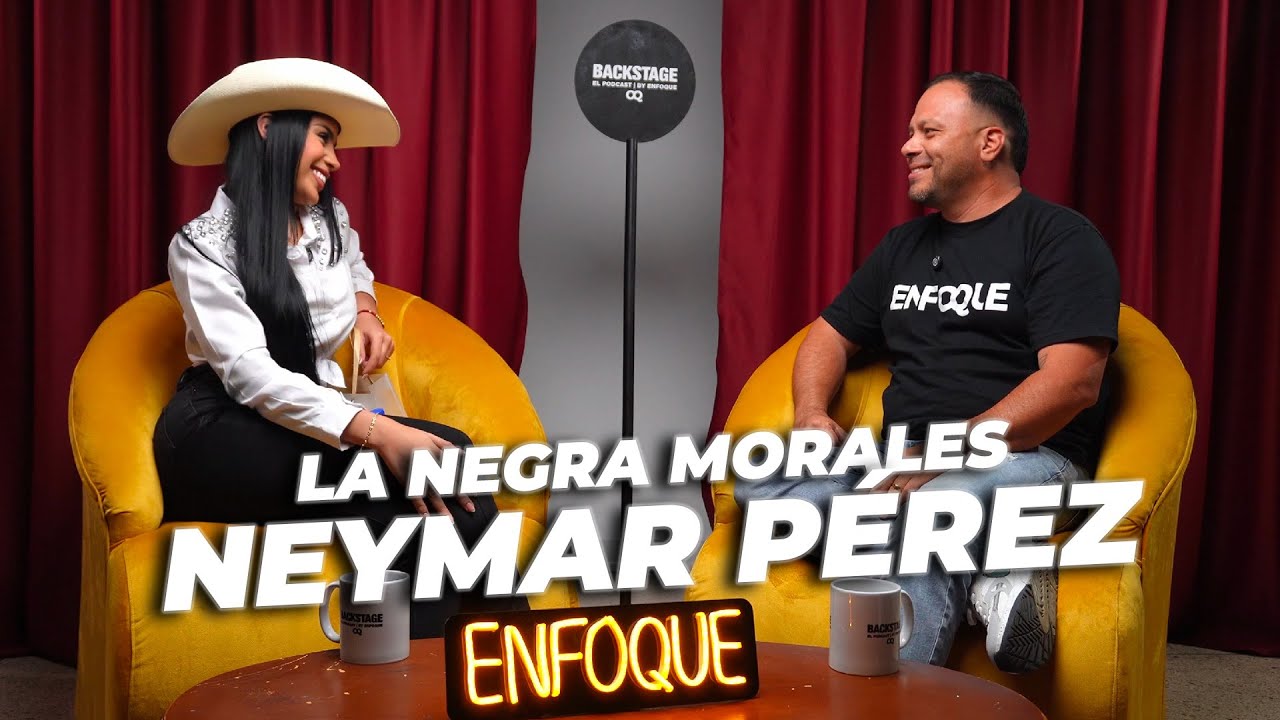 LA NEGRA MORALES - Neymar Pérez - Backstage El Podcast de Enfoque - EP 08
