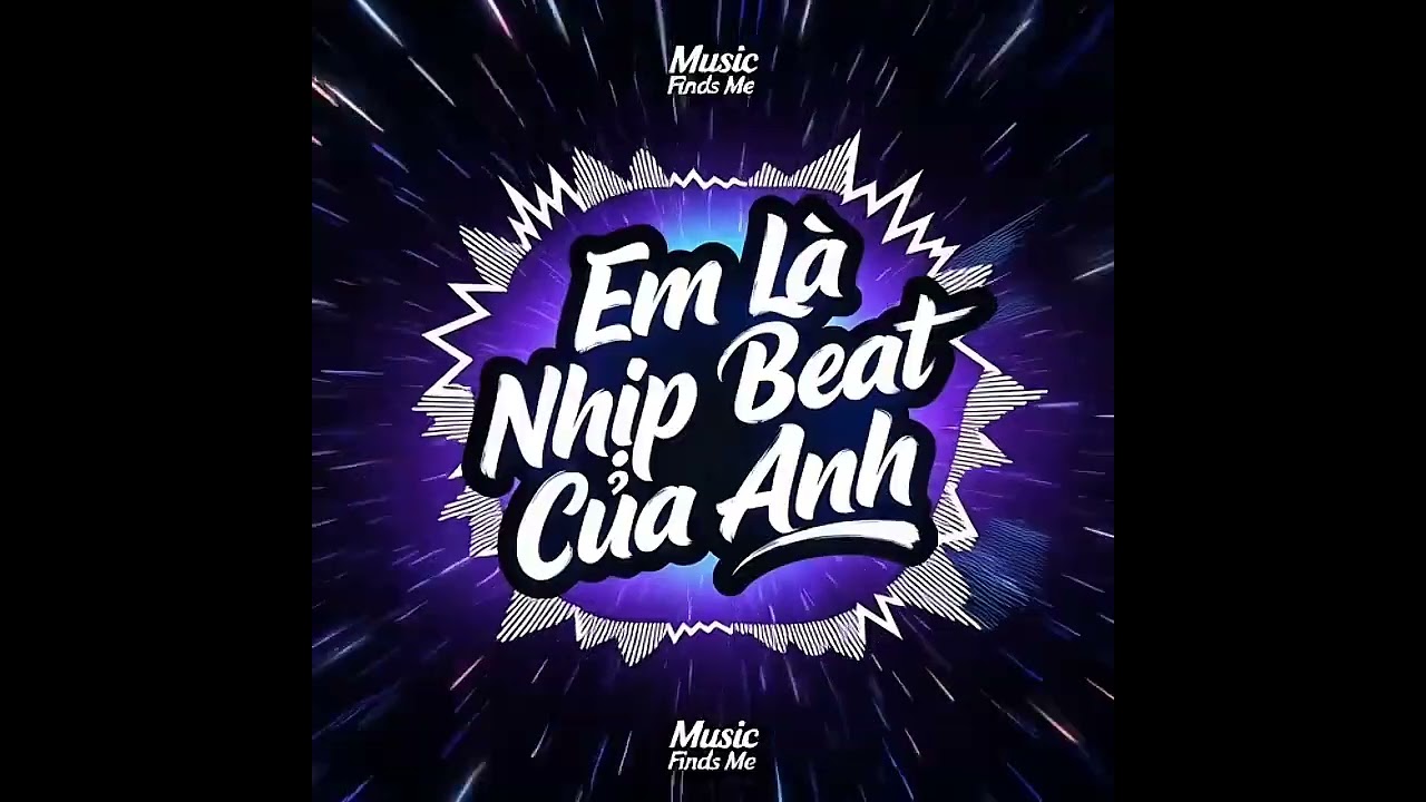  Em Là Nhịp Beat Của Anh – EDM / Remix giai điệu bass căng - Sản phẩm âm nhạc từ Music Finds Me
