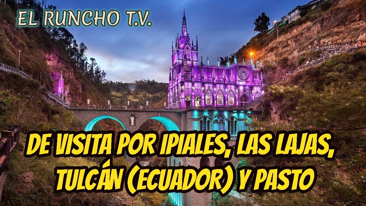 DE VIAJE POR IPIALES, LAS LAJAS, TULCÁN Y PASTO | EL RUNCHO T.V.