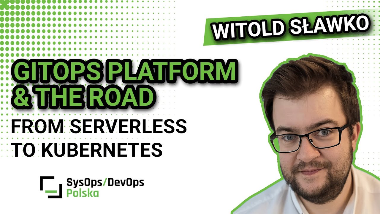 [#615] GitOps Platform & The Road from Serverless to Kubernetes - Witold Sławko