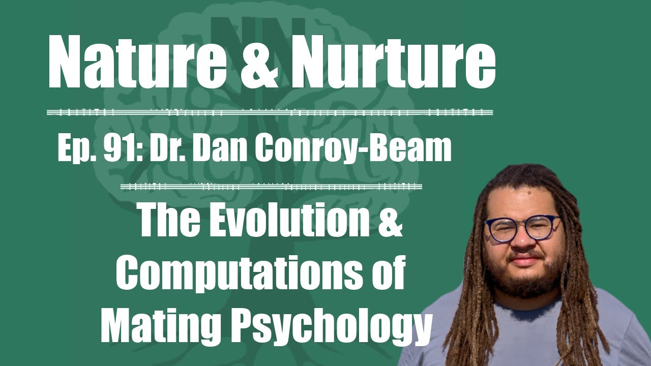 Nature & Nurture #91: Dr. Dan Conroy-Beam - The Evolution & Computations of Mating Psychology