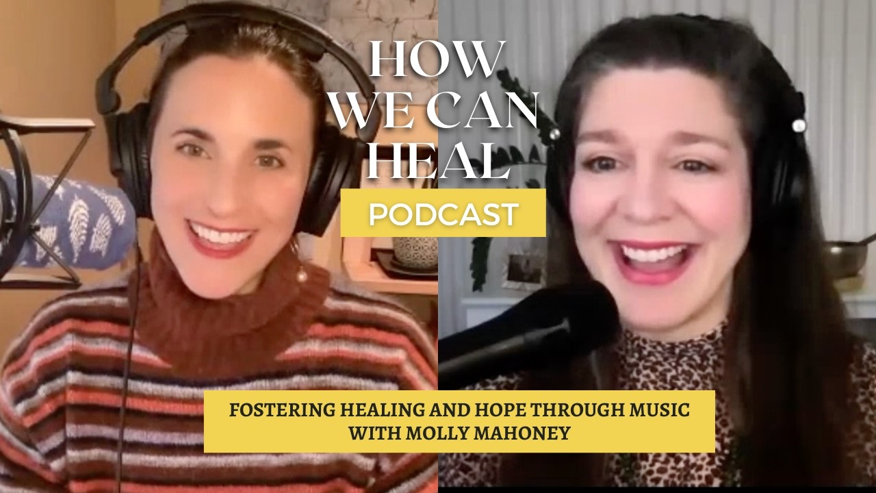 Fostering Healing, Hope and Connection through Music with Molly Mahoney – How We Can Heal S7 E6