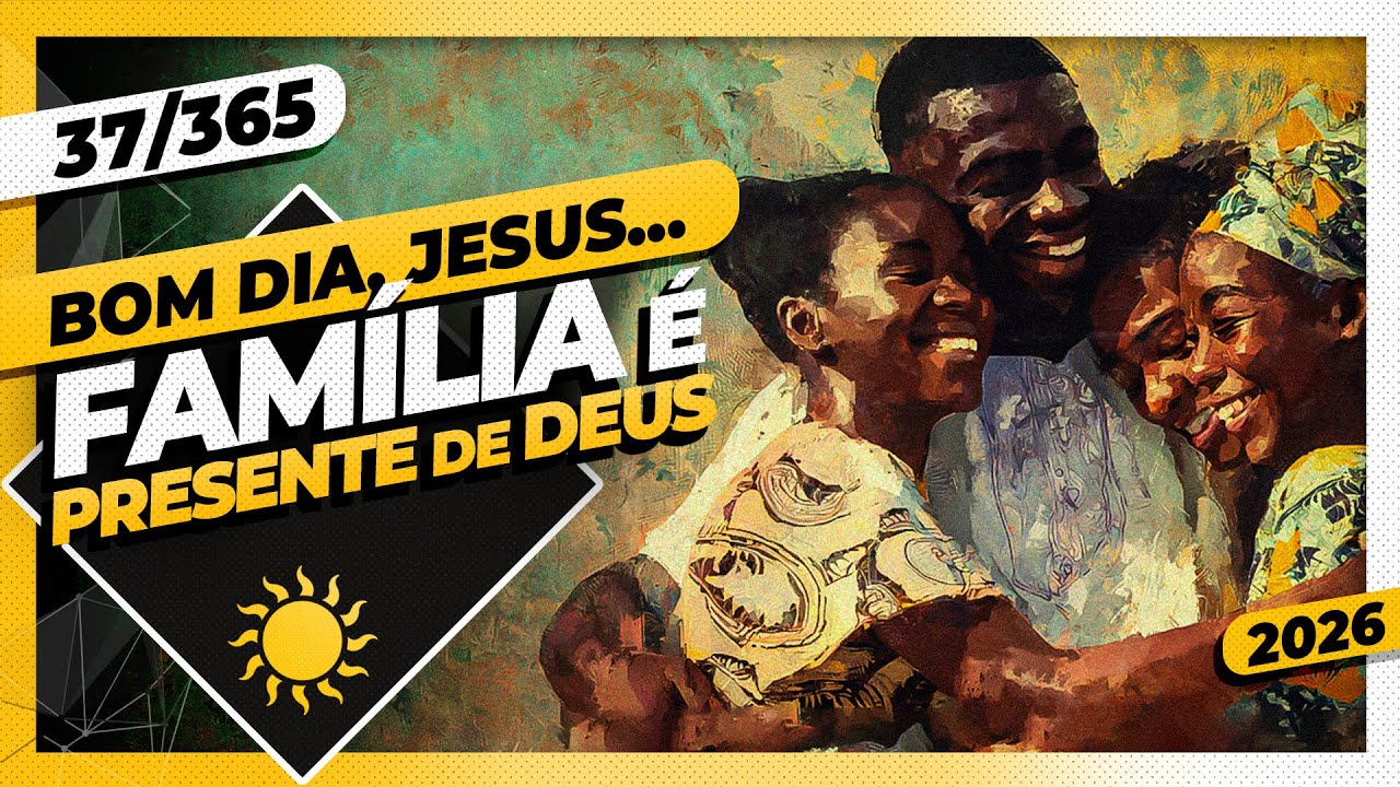 FAMÍLIA É PRESENTE DE DEUS! - Bom dia, Jesus! 37/365 (2026)