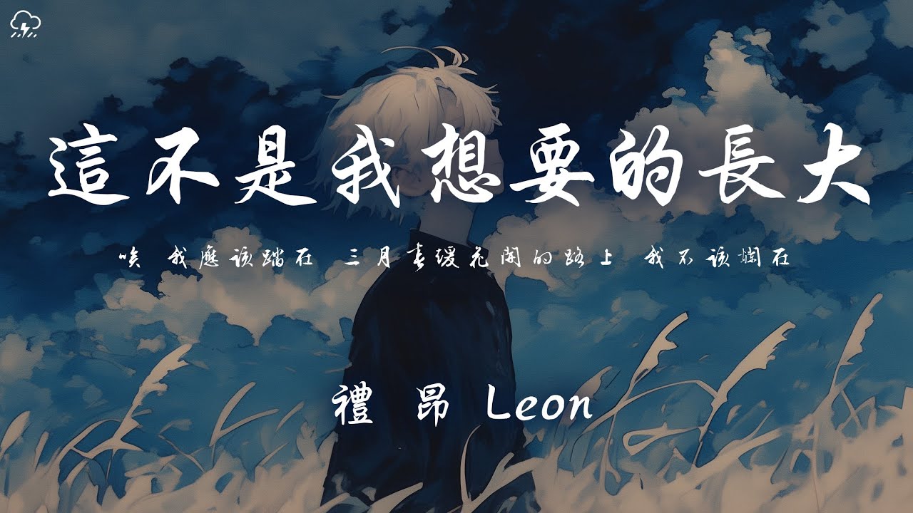禮昂Leon - 這不是我想要的長大「唉 我應該踏在 三月春暖花開的路上 我不該爛在」【動態歌詞/PinyinLyrics】♪