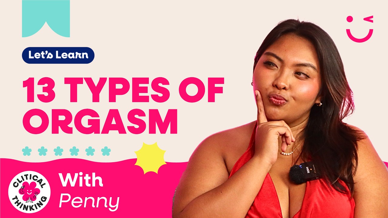 13 Different Types of Orgasms You Should Know | Clitical Thinking Ep.1