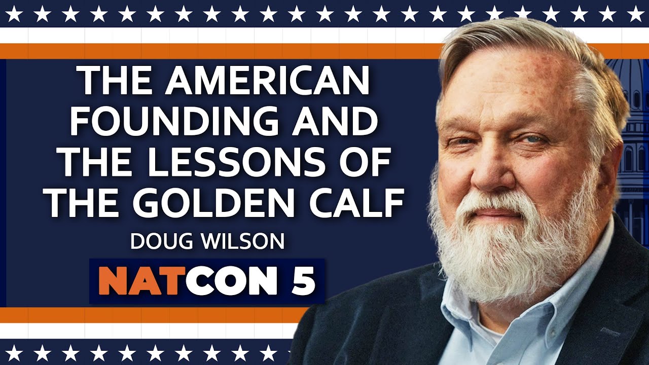 Doug Wilson | The American Founding and the Lessons of the Golden Calf | NatCon 5