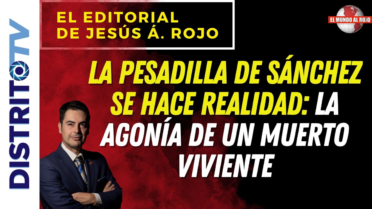 🔴 EDITORIAL DEL DÍA 🔴LA PESADILLA DE SÁNCHEZ SE HACE REALIDAD: LA AGONÍA DE UN MUERTO VIVIENTE