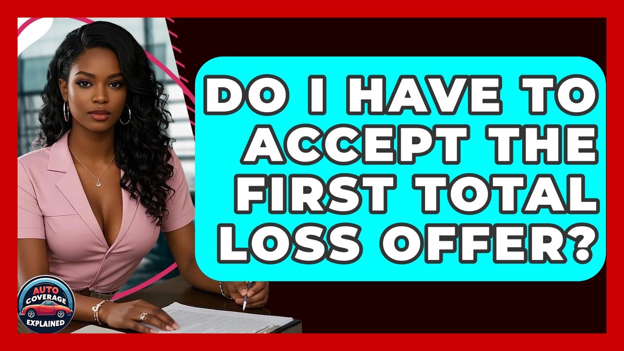 Do I Have To Accept The First Total Loss Offer? - Auto Coverage Explained