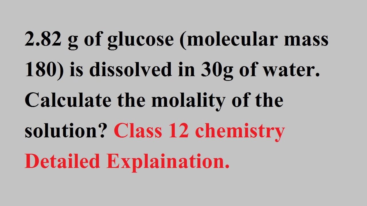 2.82 gm of glucose  is dissolved in 30 gm of water. Calculate molality of the solution? detailed
