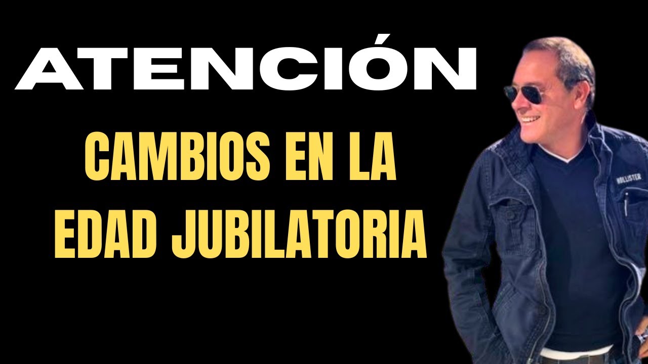 ATENCI&Oacute;N, CAMBIOS EN LA EDAD JUBILATORIA
