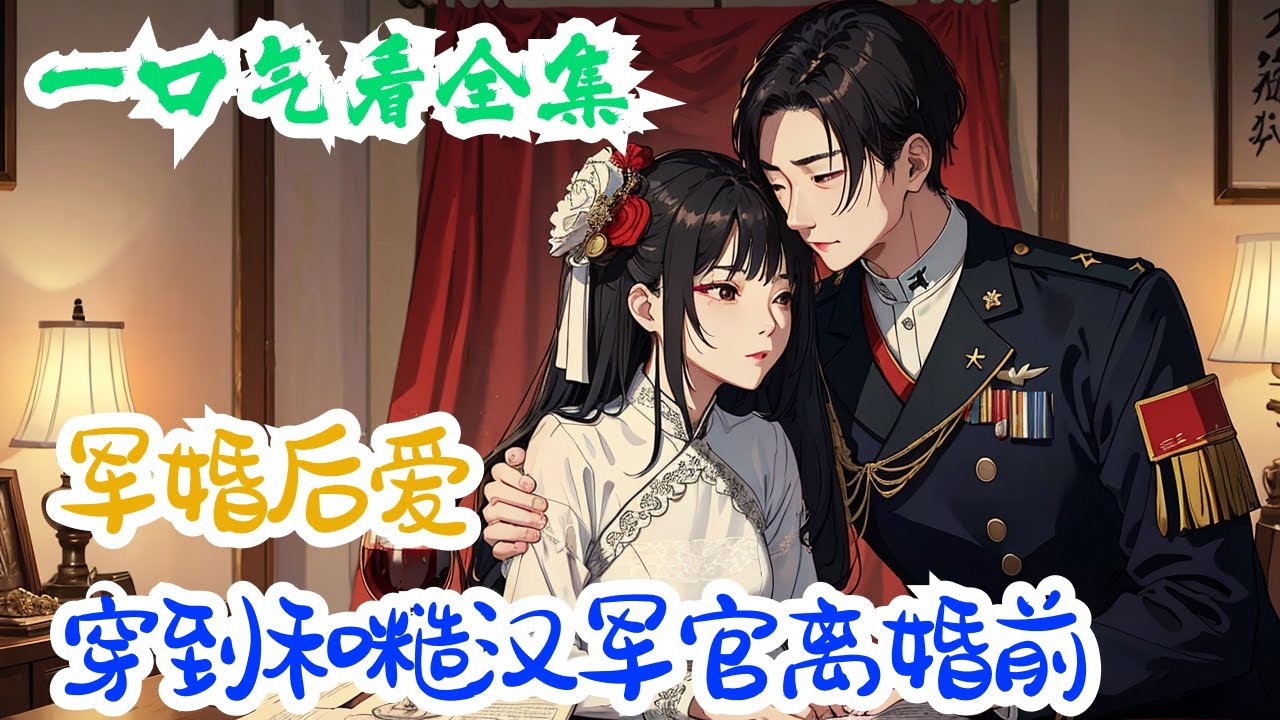 完结《军婚后爱：穿到和糙汉军官离婚前》全集：姜满月意外穿越到七十年代，成了一个即将被离婚的极品军嫂。 了解前因后果后，姜满月躺平了，离就离吧。 反正她有空间有物资，未来成为女富婆不成问题 