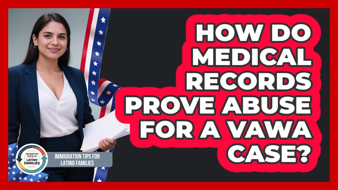 How Do Medical Records Prove Abuse For A VAWA Case? - Immigration Tips for Latino Families