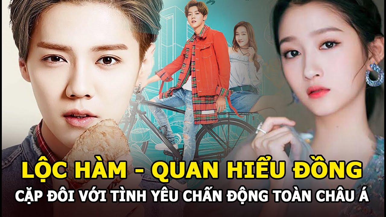 Lộc Hàm - Quan Hiểu Đồng: Cặp đôi thần tượng với tình yêu gây chấn động toàn Châu Á