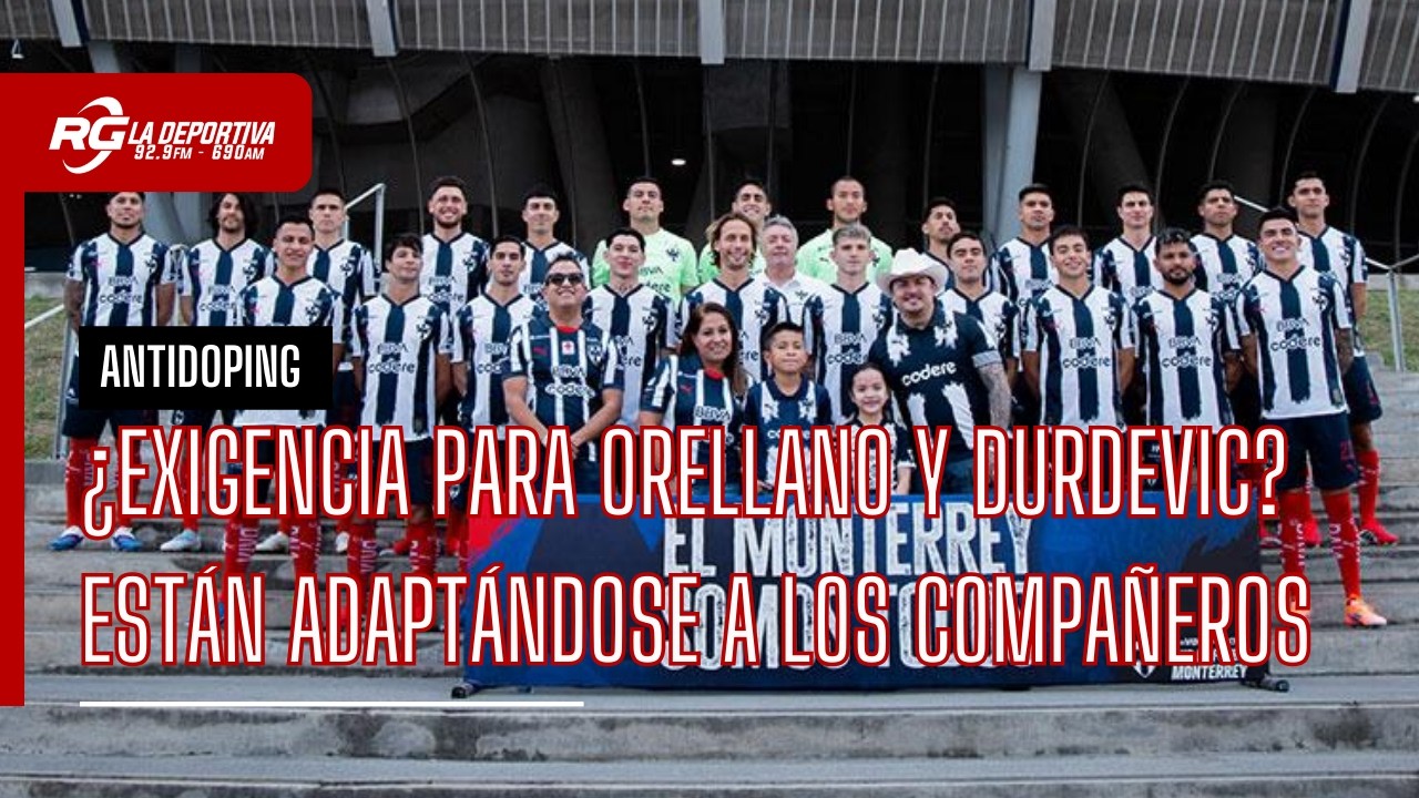 ORELLANO Y DURDEVIC TIENEN QUE EMPEZAR A DEMOSTRAR EN RAYADOS - ANTIDOPING