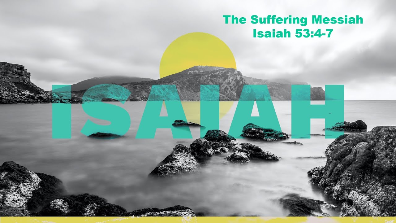 The Suffering Messiah - Isaiah 53:4-7 - September 29 2021