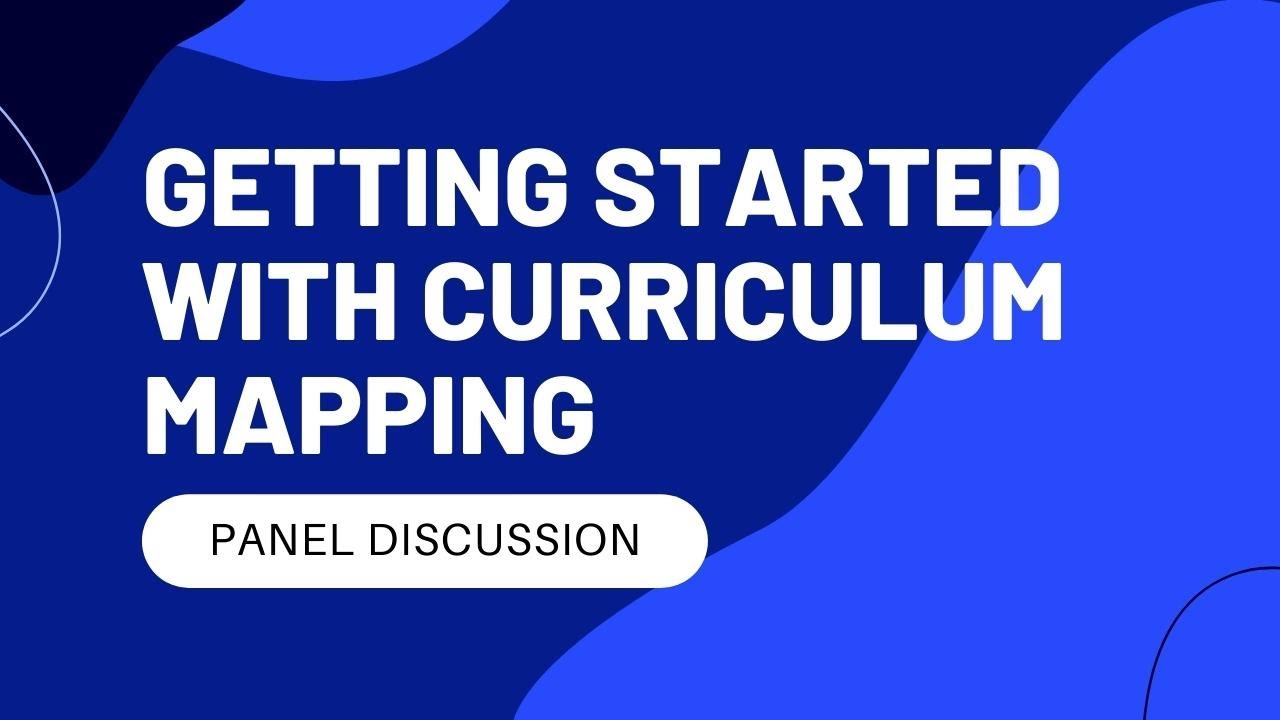 Getting Started with Curriculum Mapping: Panel Discussion - Part 2 [Webinar]