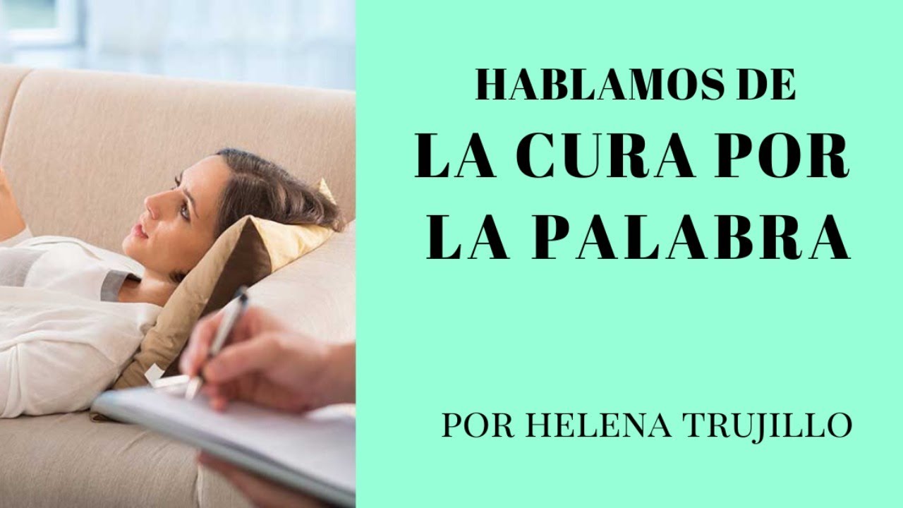 HABLAMOS DE LA CURA POR LA PALABRA. CON LA PSICOANALISTA HELENA TRUJILLO