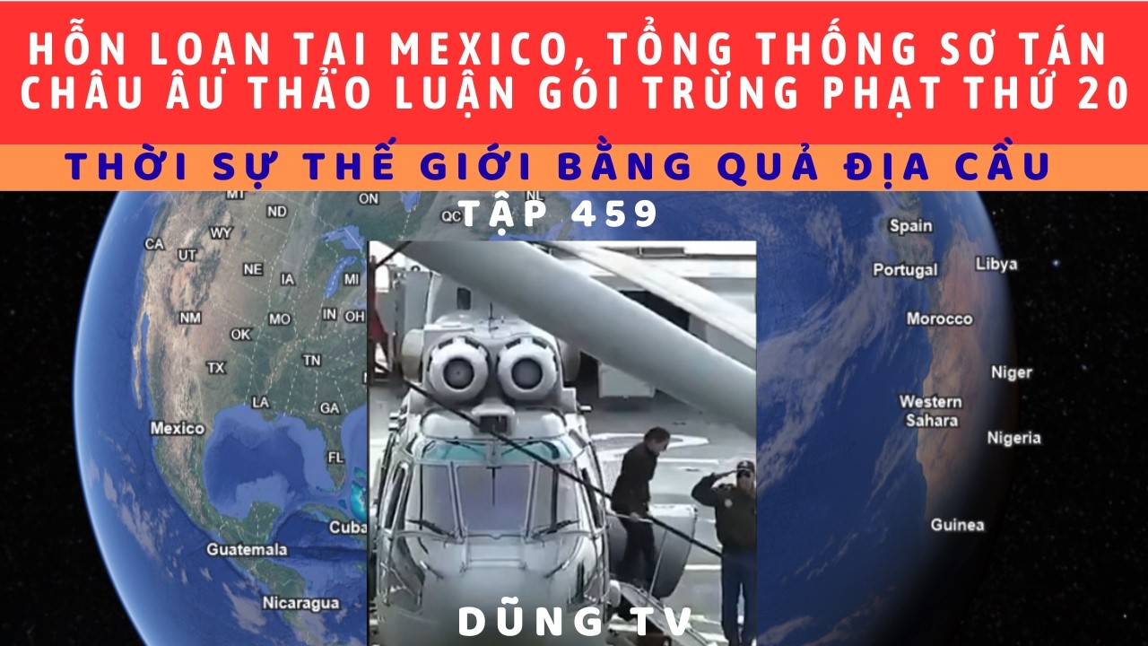 Tập 459. TT Mexico được QĐ hộ tống bằng trực thăng, do bạo loạn băng đảng Ma túy. Thế giới ngày qua?