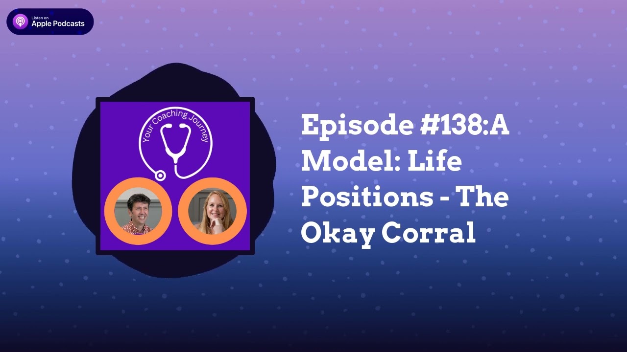 Episode #138:A Model: Life Positions - The Okay Corral | Your Coaching Journey