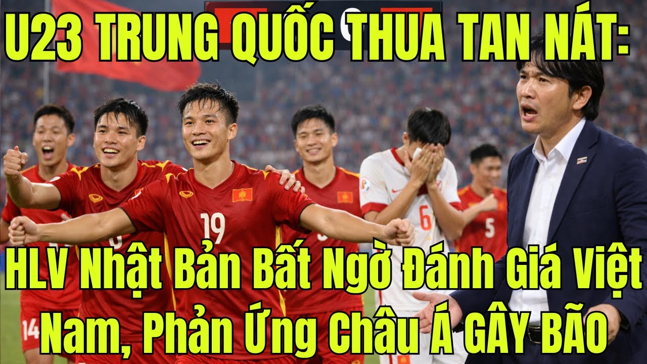 U23 TRUNG QUỐC THUA TAN NÁT: HLV Nhật Bản Bất Ngờ Đánh Giá Việt Nam, Phản Ứng Châu Á GÂY BÃO