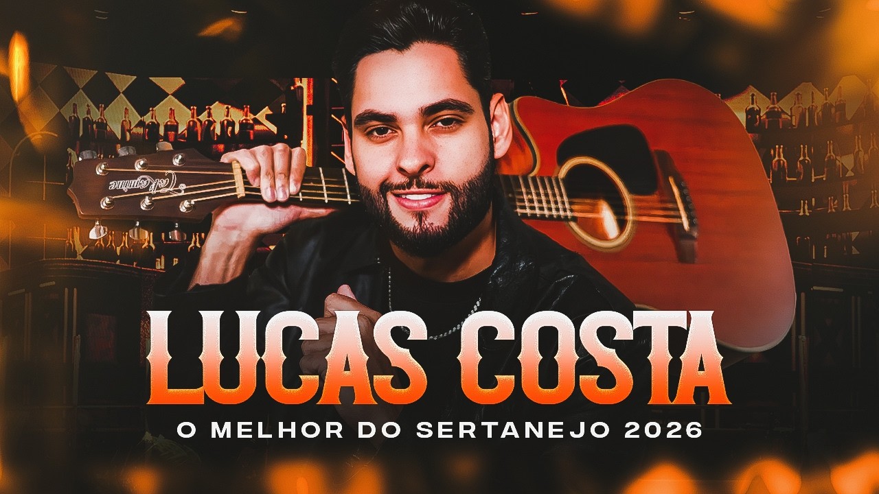 LUCAS COSTA - AS MELHORES 2026 - O MELHOR DO SERTANEJO PARA OUVIR SEM PARAR