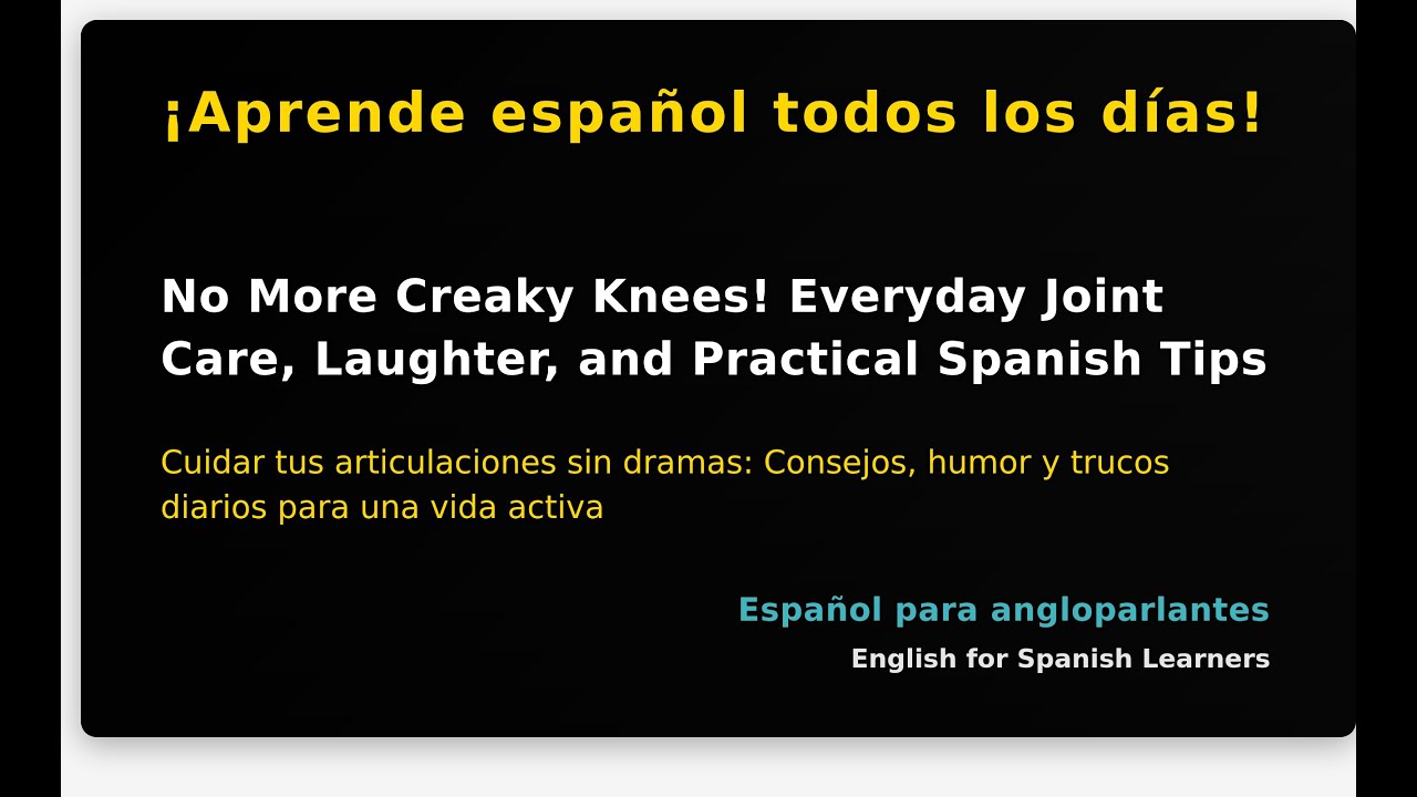 No More Creaky Knees! Everyday Joint Care, Laughter, and Practical Spanish Tips