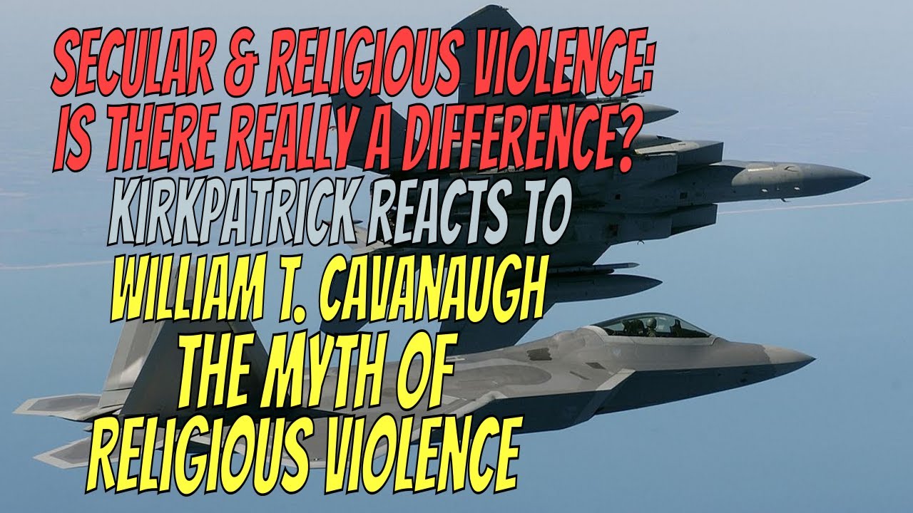 Secular and Religious Violence: Is there Really a Difference? Cavanaugh, Myth of Religious Violence