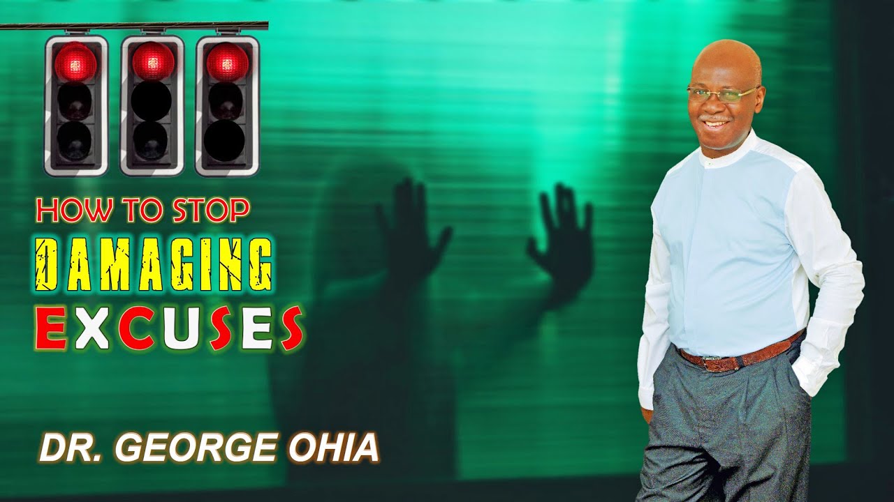 HOW TO STOP GIVING DAMAGING EXCUSES | Dr. George Ohia | GTC Network World
