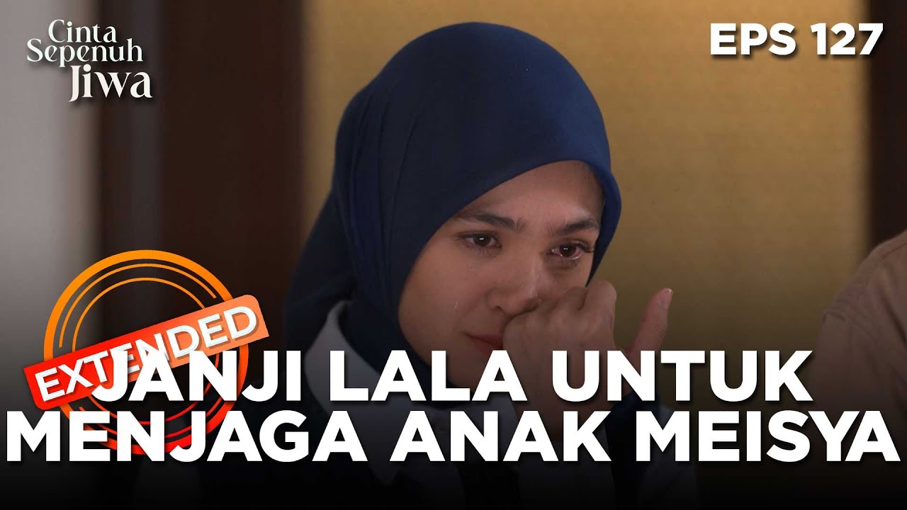 Lala Berjanji Akan Selalu Mengurus Anak Meisya - CINTA SEPENUH JIWA | EPS 127 EXTENDED VERSION