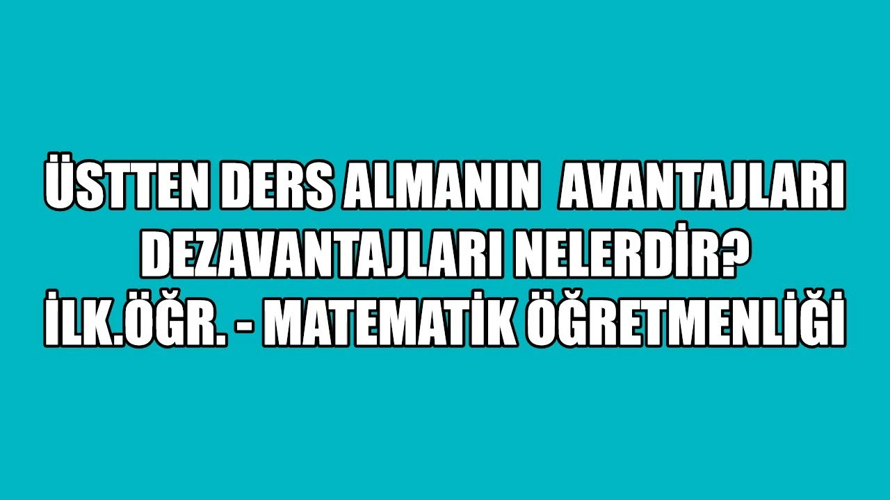 ÜNİVERSİTEDE ÜSTTEN DERS ALMANIN ŞARTLARI NELERDİR ? İLKÖĞRETİM MATEMATİK ÖĞRETMENLİĞİ|