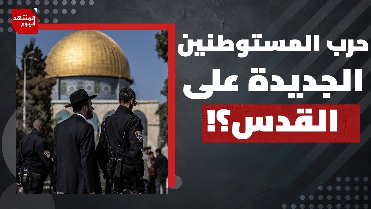 ما خطة الوزير بن غفير لخنق القدس تزامنا مع الحرب على إيران؟ | المشهد اليوم
