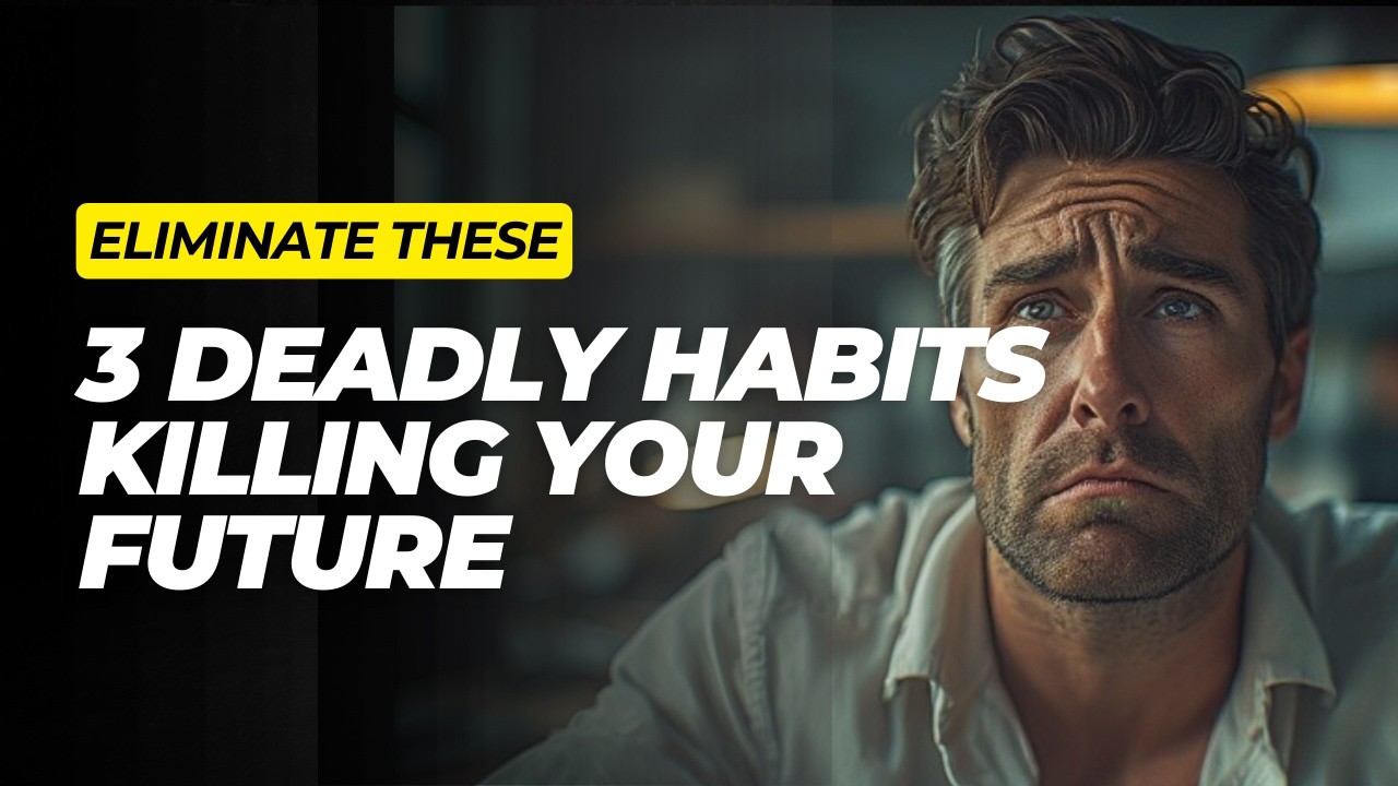 3 Deadly Habits Killing Your Future (Eliminate Them Now!)