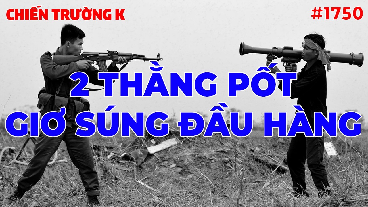 2 THẰNG PỐT GIƠ SÚNG ĐẦU HÀNG | CHIẾN TRƯỜNG K | #1750